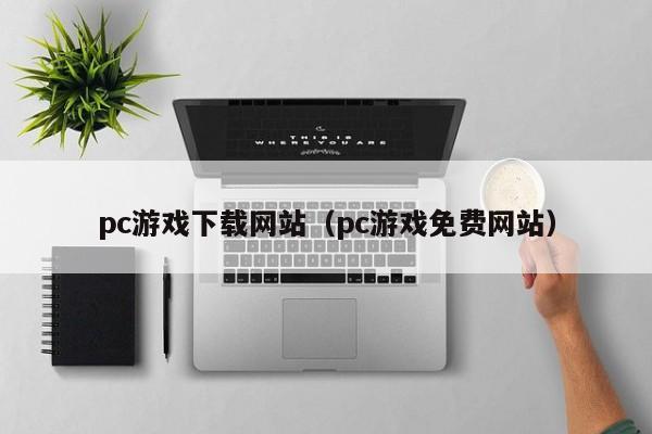 pc游戏下载网站（pc游戏免费网站）