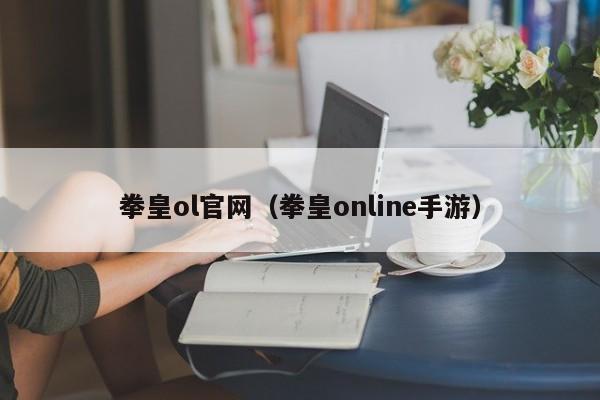 拳皇ol官网（拳皇online手游）