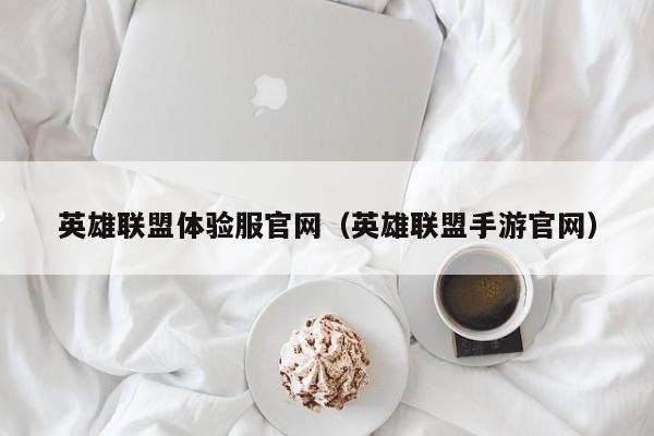 英雄联盟体验服官网（英雄联盟手游官网）