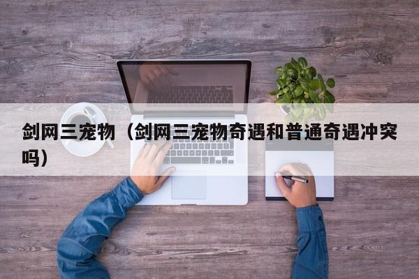 剑网三宠物（剑网三宠物奇遇和普通奇遇冲突吗）