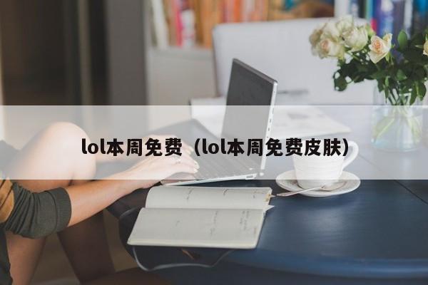 lol本周免费（lol本周免费皮肤）
