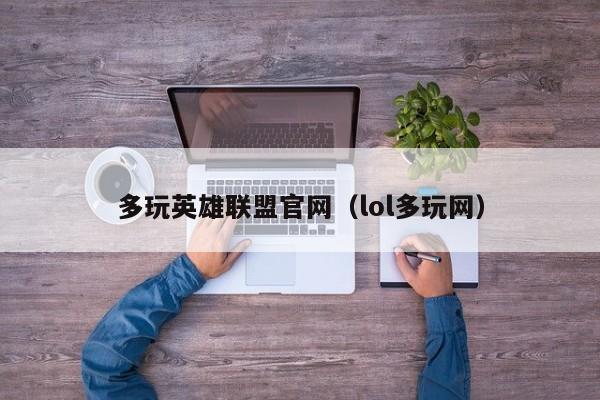 多玩英雄联盟官网（lol多玩网）
