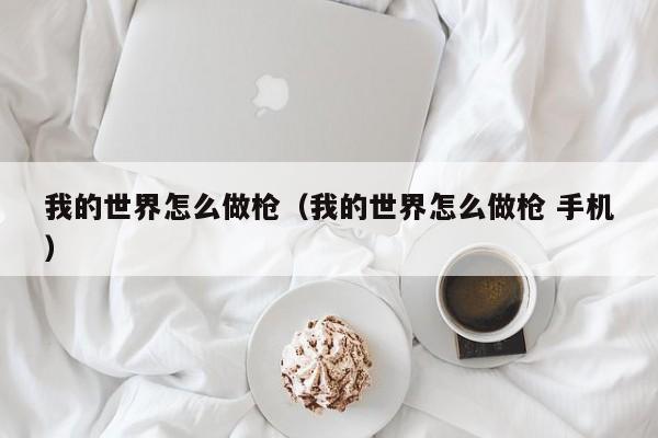 我的世界怎么做枪（我的世界怎么做枪 手机）