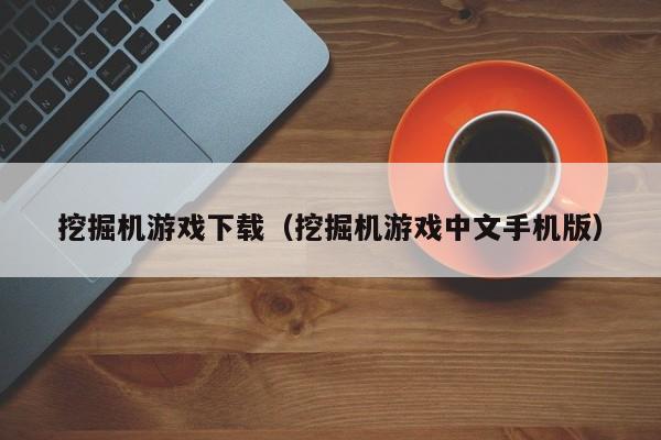 挖掘机游戏下载（挖掘机游戏中文手机版）