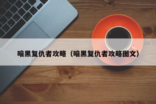 暗黑复仇者攻略（暗黑复仇者攻略图文）