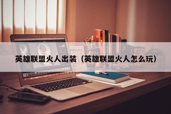 英雄联盟火人出装（英雄联盟火人怎么玩）