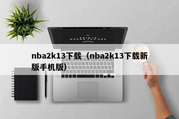 nba2k13下载（nba2k13下载新版手机版）