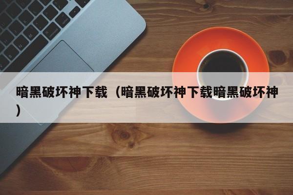 暗黑破坏神下载（暗黑破坏神下载暗黑破坏神）