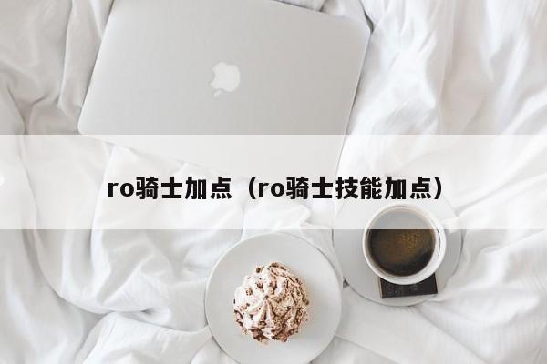 ro骑士加点（ro骑士技能加点）
