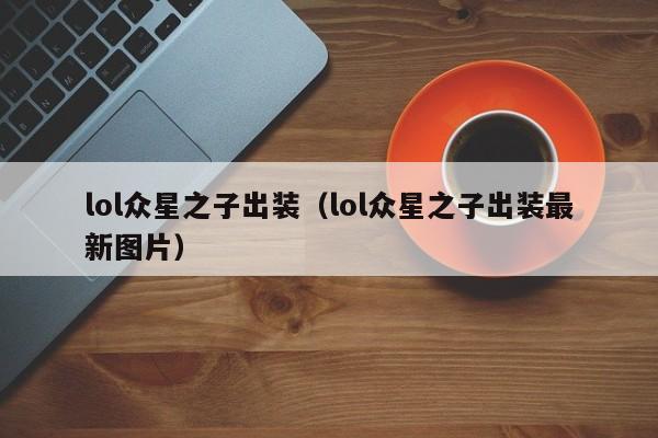 lol众星之子出装（lol众星之子出装最新图片）