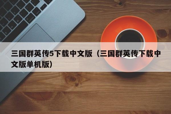 三国群英传5下载中文版（三国群英传下载中文版单机版）