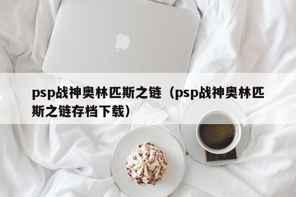 psp战神奥林匹斯之链（psp战神奥林匹斯之链存档下载）