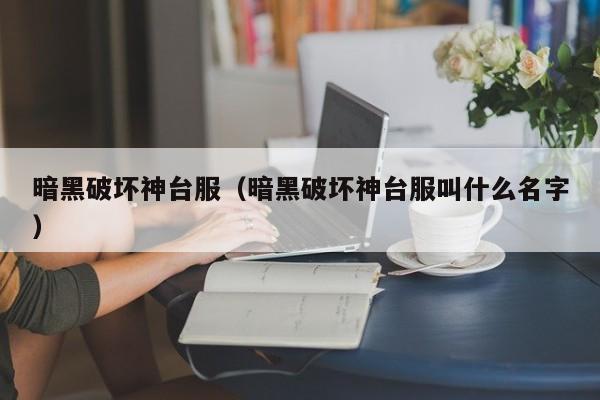 暗黑破坏神台服（暗黑破坏神台服叫什么名字）