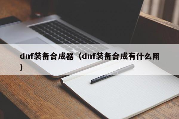 dnf装备合成器（dnf装备合成有什么用）
