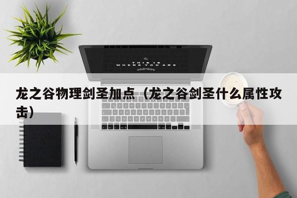 龙之谷物理剑圣加点（龙之谷剑圣什么属性攻击）
