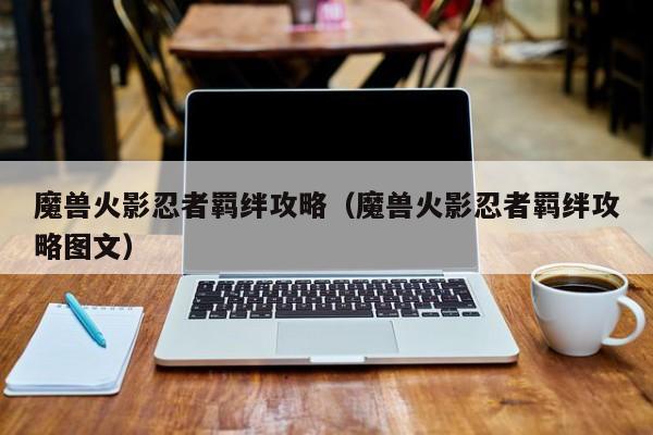 魔兽火影忍者羁绊攻略（魔兽火影忍者羁绊攻略图文）