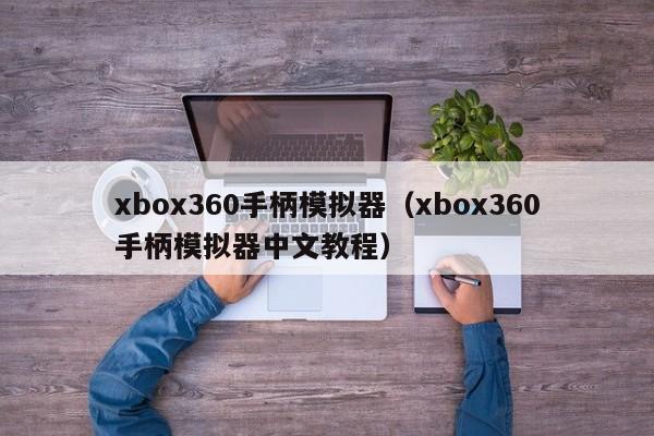xbox360手柄模拟器（xbox360手柄模拟器中文教程）