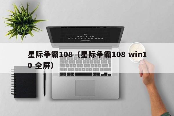 星际争霸108（星际争霸108 win10 全屏）