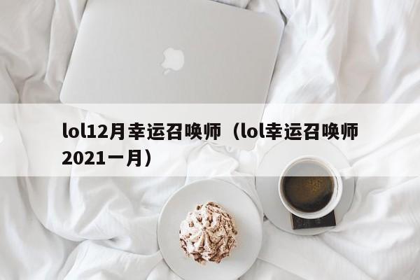 lol12月幸运召唤师（lol幸运召唤师2021一月）