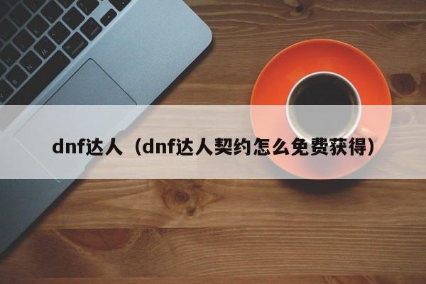 dnf达人（dnf达人契约怎么免费获得）