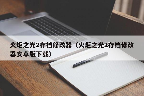 火炬之光2存档修改器（火炬之光2存档修改器安卓版下载）