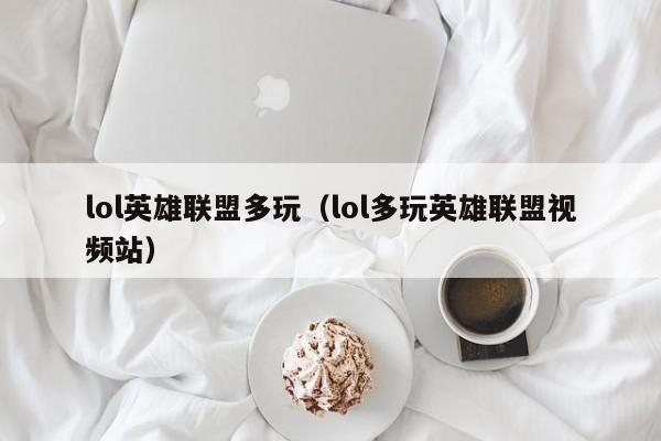 lol英雄联盟多玩（lol多玩英雄联盟视频站）