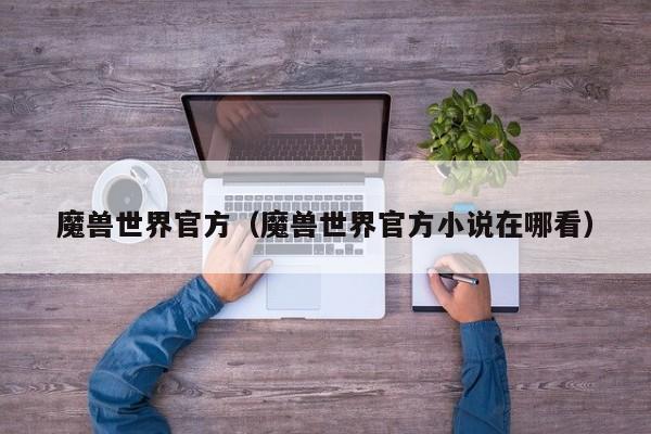 魔兽世界官方（魔兽世界官方小说在哪看）