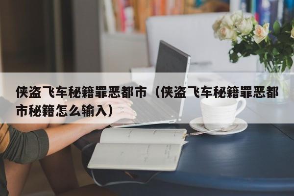 侠盗飞车秘籍罪恶都市（侠盗飞车秘籍罪恶都市秘籍怎么输入）