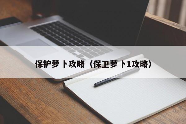 保护萝卜攻略（保卫萝卜1攻略）