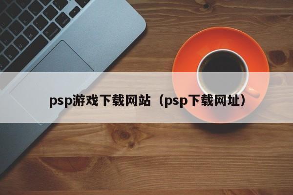 psp游戏下载网站（psp下载网址）
