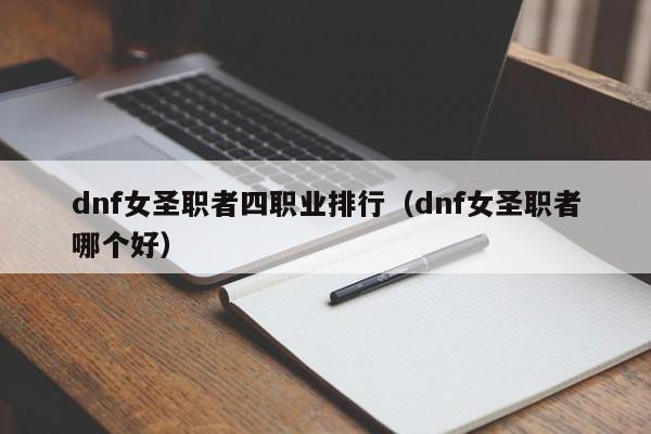 dnf女圣职者四职业排行（dnf女圣职者哪个好）