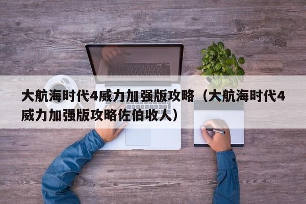 大航海时代4威力加强版攻略（大航海时代4威力加强版攻略佐伯收人）