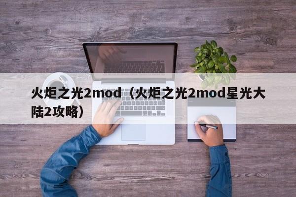 火炬之光2mod（火炬之光2mod星光大陆2攻略）