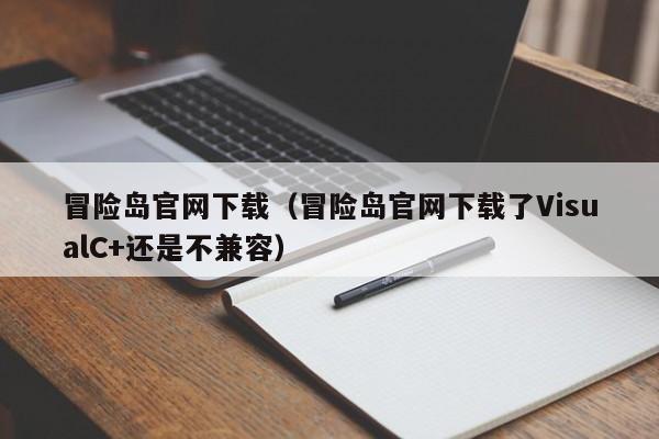 冒险岛官网下载（冒险岛官网下载了VisualC+还是不兼容）
