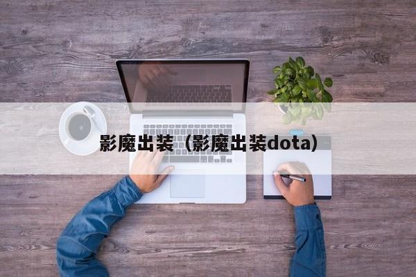 影魔出装（影魔出装dota）