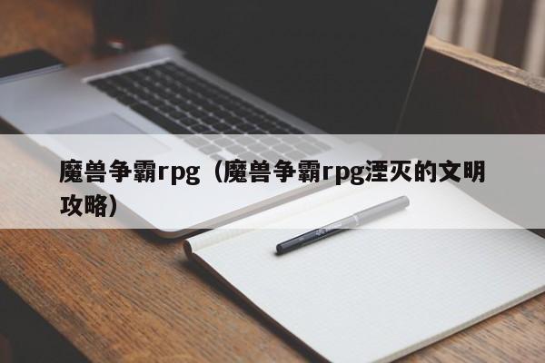 魔兽争霸rpg（魔兽争霸rpg湮灭的文明攻略）