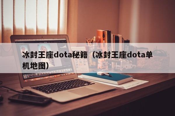 冰封王座dota秘籍（冰封王座dota单机地图）