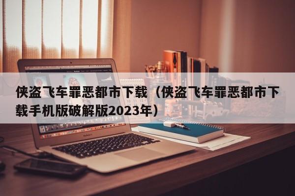 侠盗飞车罪恶都市下载（侠盗飞车罪恶都市下载手机版破解版2023年）