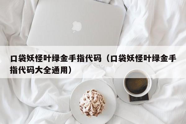 口袋妖怪叶绿金手指代码（口袋妖怪叶绿金手指代码大全通用）