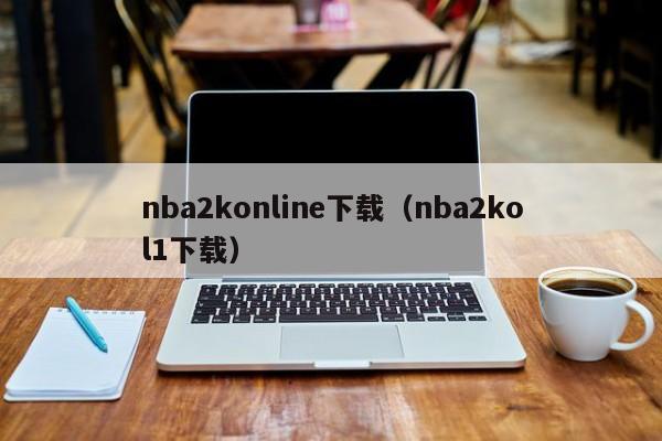 nba2konline下载（nba2kol1下载）