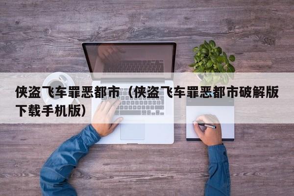 侠盗飞车罪恶都市（侠盗飞车罪恶都市破解版下载手机版）
