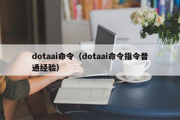 dotaai命令（dotaai命令指令普通经验）