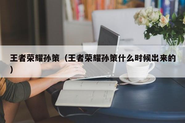 王者荣耀孙策（王者荣耀孙策什么时候出来的）