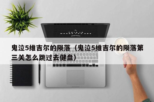 鬼泣5维吉尔的陨落（鬼泣5维吉尔的陨落第三关怎么跳过去健盘）