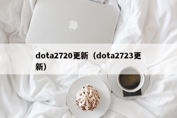 dota2720更新（dota2723更新）