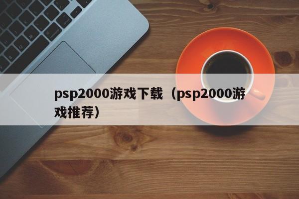 psp2000游戏下载（psp2000游戏推荐）