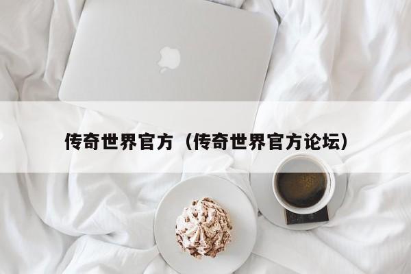 传奇世界官方（传奇世界官方论坛）