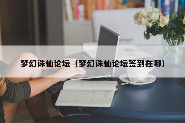 梦幻诛仙论坛（梦幻诛仙论坛签到在哪）