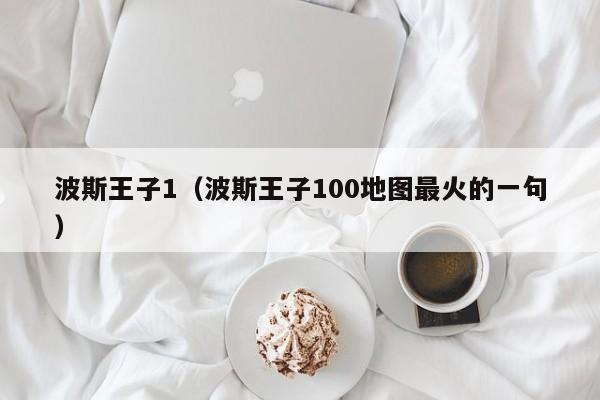 波斯王子1（波斯王子100地图最火的一句）