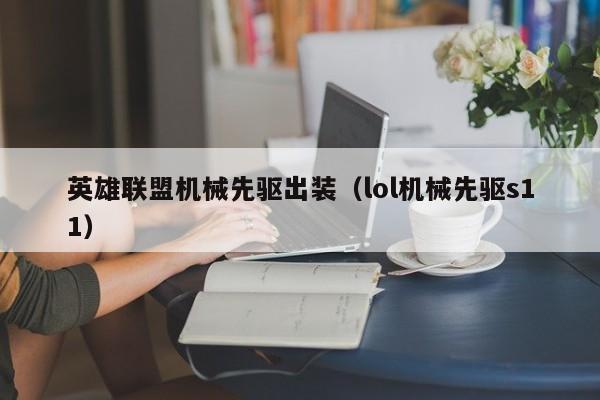 英雄联盟机械先驱出装（lol机械先驱s11）